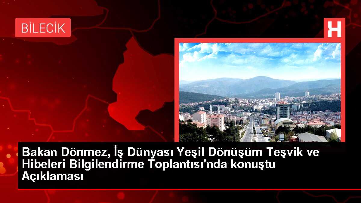 Bakan Dönmez, İş Dünyası Yeşil Dönüşüm Teşvik ve Hibeleri Bilgilendirme Toplantısı'nda konuştu Açıklaması