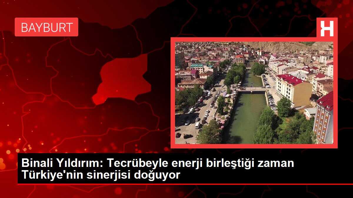 Binali Yıldırım: Tecrübeyle enerji birleştiği zaman Türkiye'nin sinerjisi doğuyor