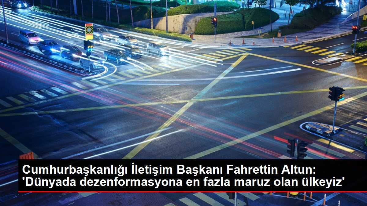 Cumhurbaşkanlığı İletişim Başkanı Fahrettin Altun: 'Dünyada dezenformasyona en fazla maruz olan ülkeyiz'