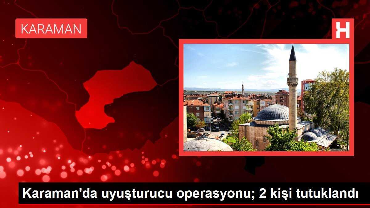 Karaman'da uyuşturucu operasyonu; 2 kişi tutuklandı
