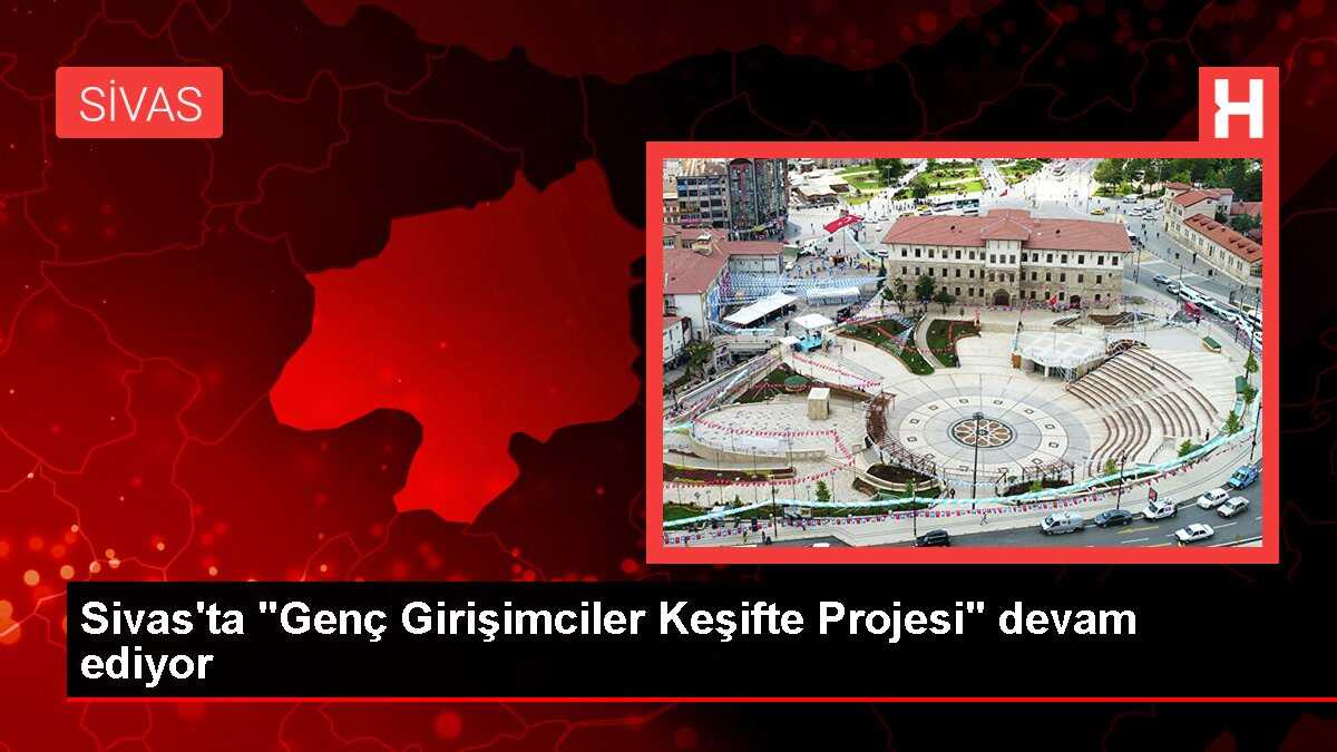 Sivas'ta 'Genç Girişimciler Keşifte Projesi' devam ediyor