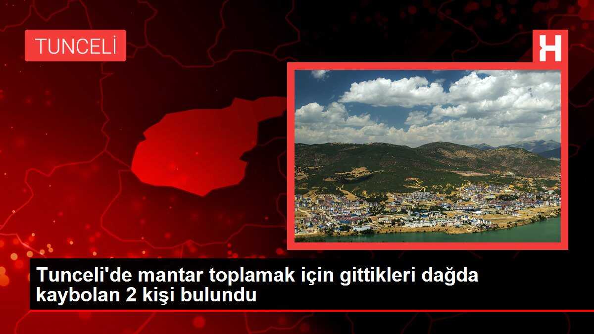 Tunceli'de mantar toplamak için gittikleri dağda kaybolan 2 kişi bulundu
