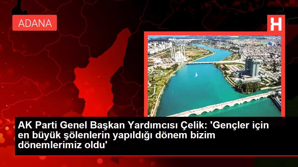 AK Parti Genel Başkan Yardımcısı Çelik: 'Gençler için en büyük şölenlerin yapıldığı dönem bizim dönemlerimiz oldu'