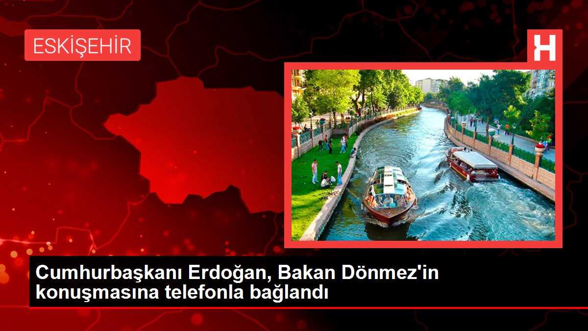 Cumhurbaşkanı Erdoğan, Bakan Dönmez'in konuşmasına telefonla bağlandı