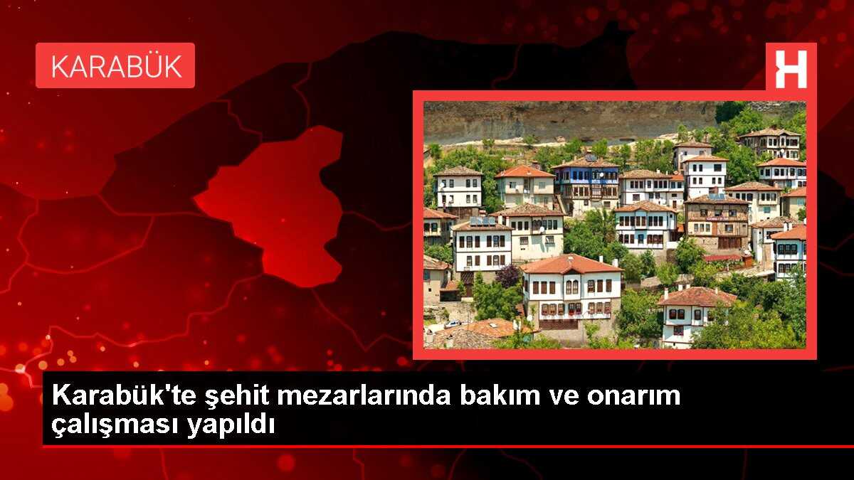 Karabük'te şehit mezarlarında bakım ve onarım çalışması yapıldı