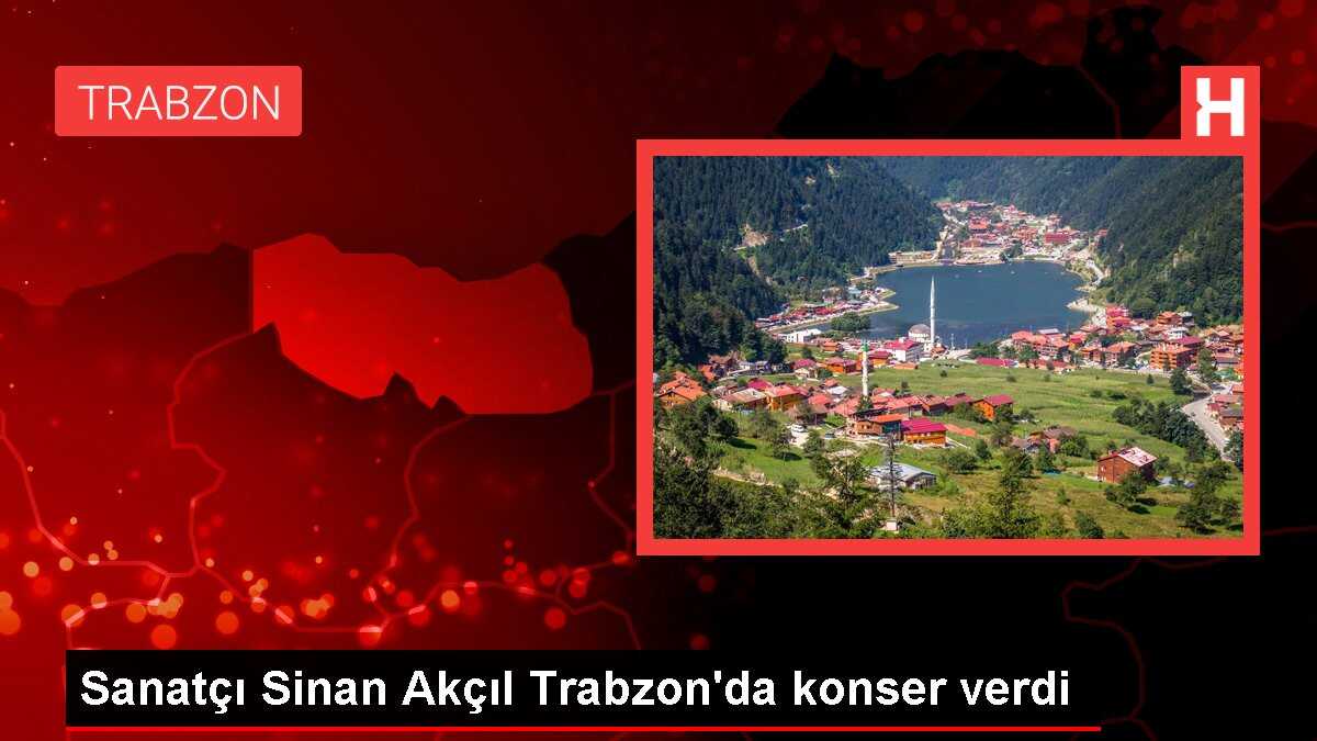Sinan Akçıl Trabzon'da konser verdi