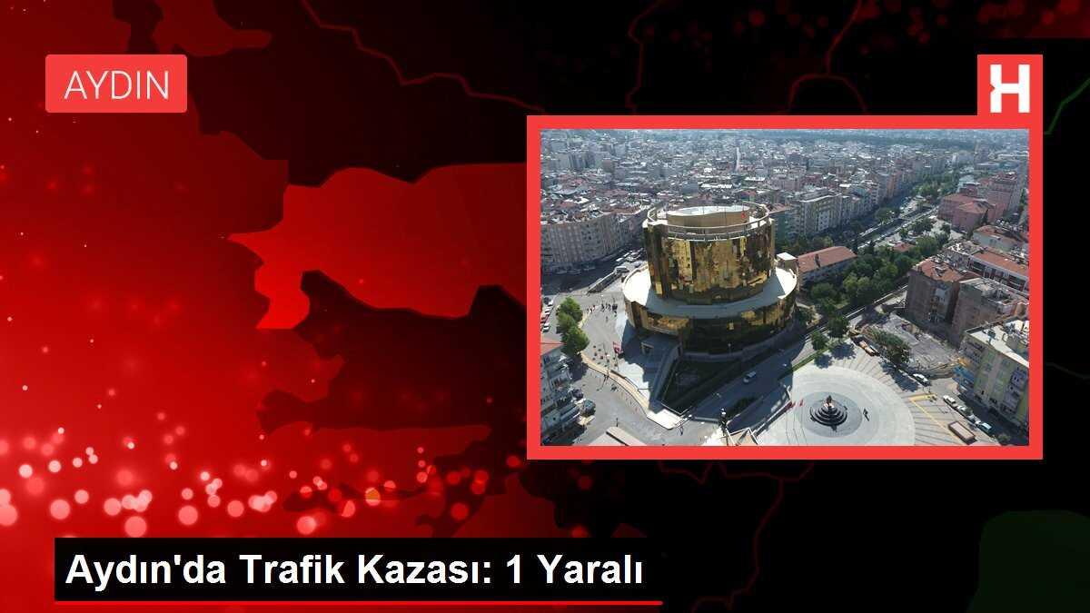 Aydın'da Trafik Kazası: 1 Yaralı