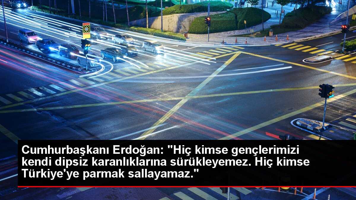 Cumhurbaşkanı Erdoğan: 'Hiç kimse gençlerimizi kendi dipsiz karanlıklarına sürükleyemez'