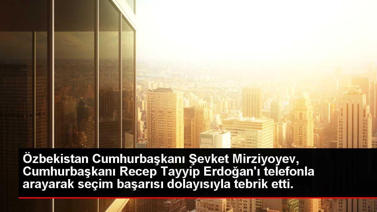 Özbekistan Cumhurbaşkanı Mirziyoyev, Erdoğan'ı Tebrik Etti