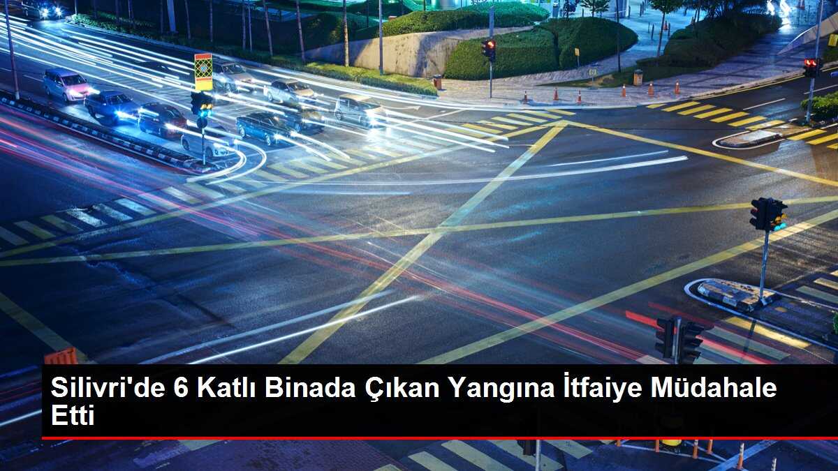 Silivri'de 6 Katlı Binada Çıkan Yangına İtfaiye Müdahale Etti