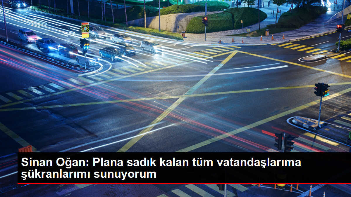 Sinan Oğan: Plana sadık kalan tüm vatandaşlarıma şükranlarımı sunuyorum