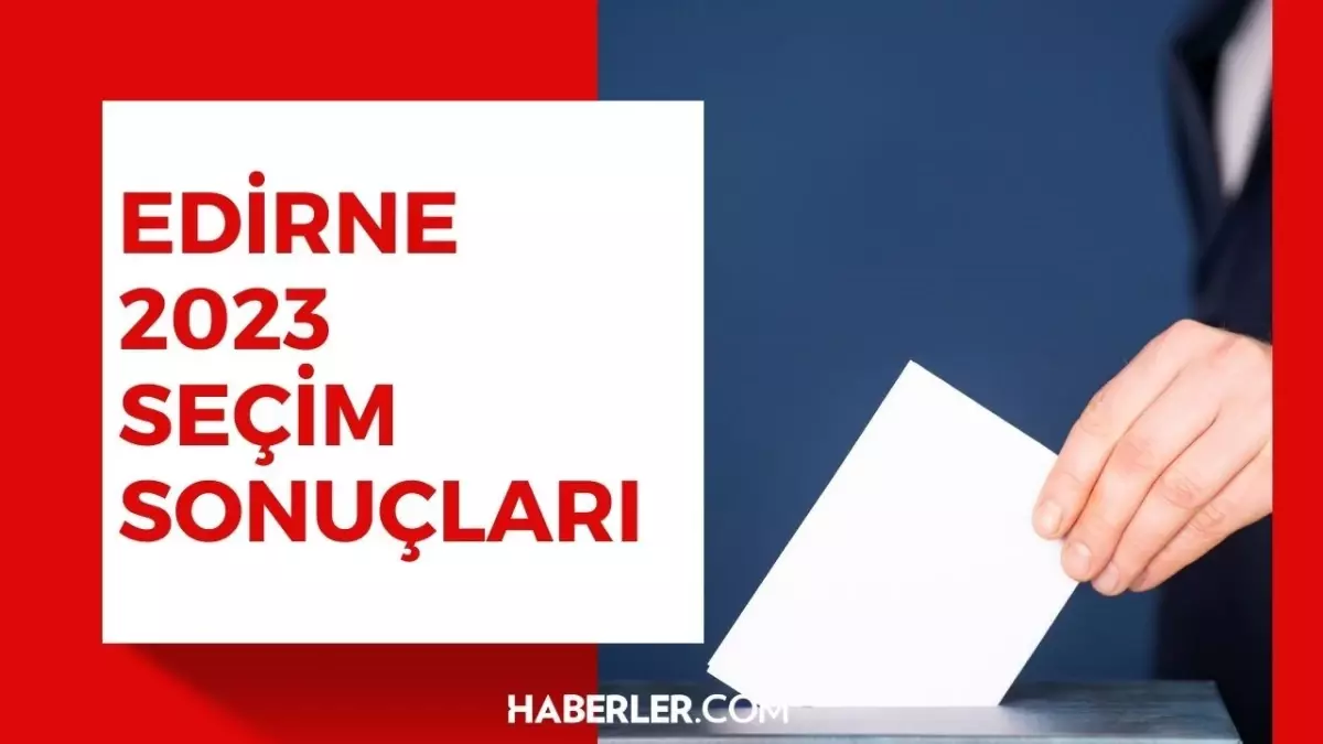 28 Mayıs 2.turda Edirne seçim sonuçları: Erdoğan ve Kılıçdaroğlu'nun Edirne oy oranları! Kılıçdaroğlu kaç oy aldı, Erdoğan kaç oy aldı?