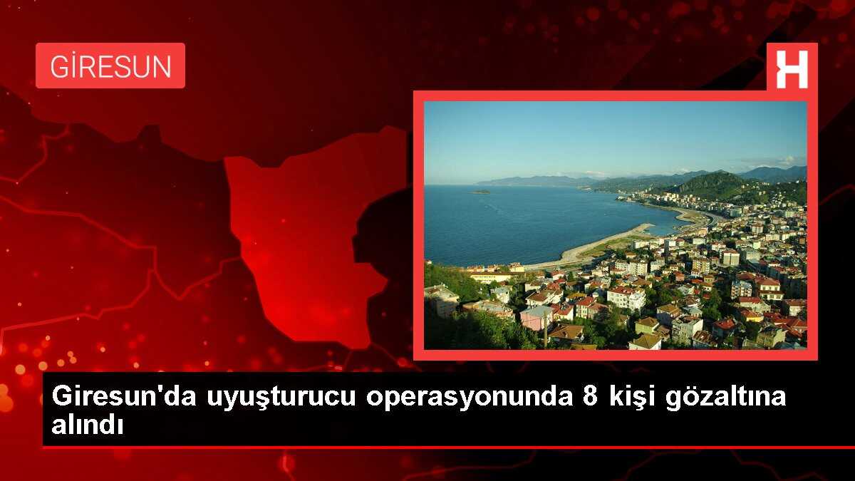 Giresun'da uyuşturucu operasyonunda 8 kişi gözaltına alındı