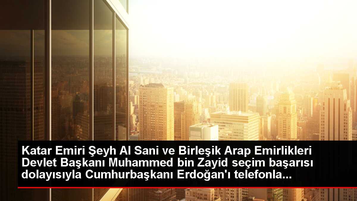 Katar ve Birleşik Arap Emirlikleri liderleri Erdoğan'ı tebrik etti