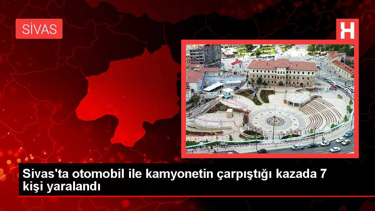 Sivas'ta otomobil ile kamyonetin çarpıştığı kazada 7 kişi yaralandı