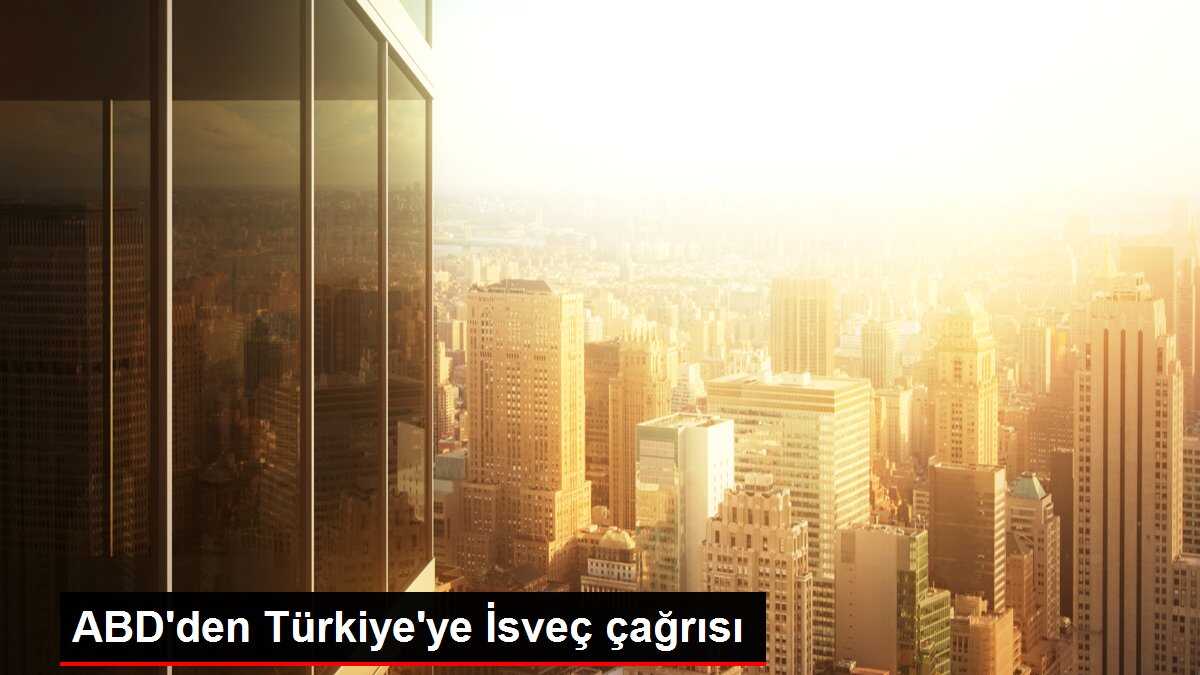 ABD'den Türkiye'ye İsveç çağrısı