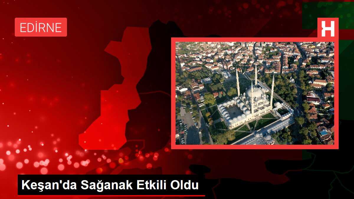 Keşan'da Sağanak Etkili Oldu