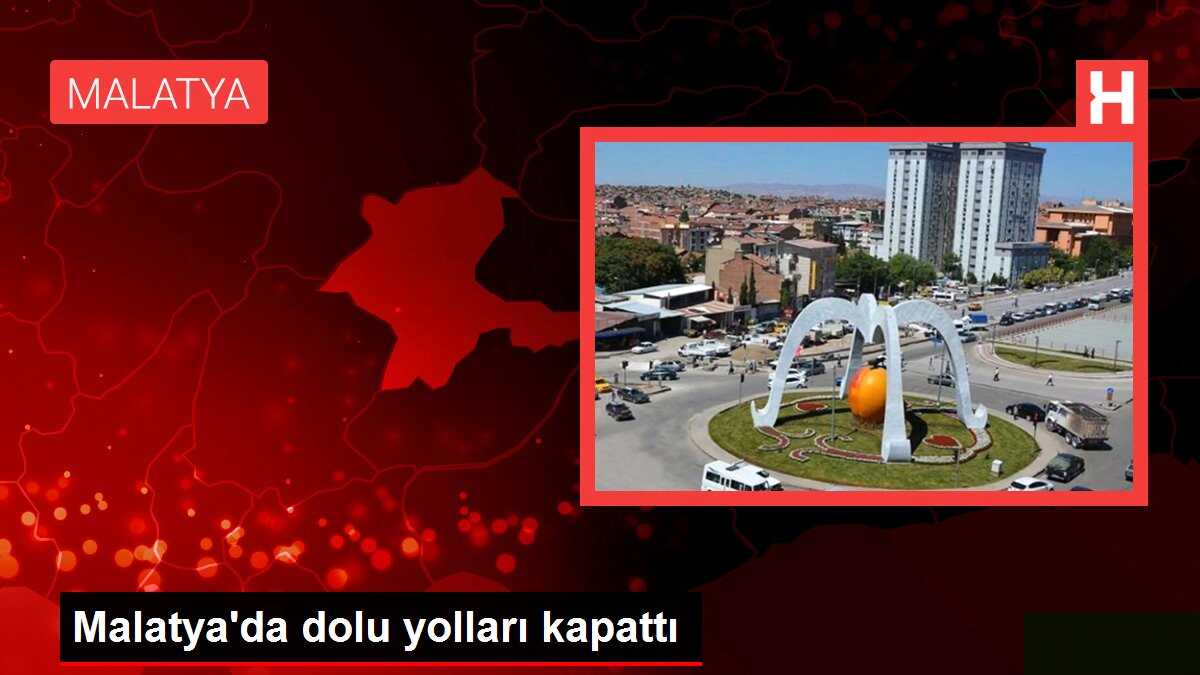 Malatya'da dolu yolları kapattı