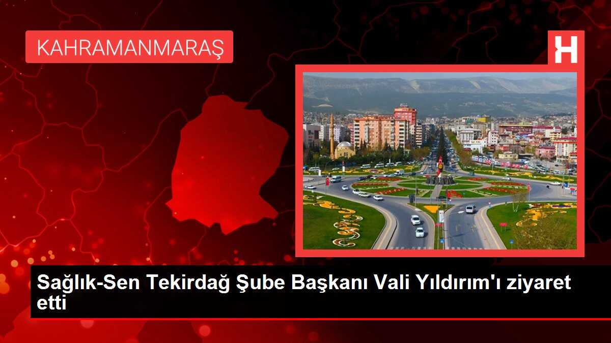 Sağlık-Sen Tekirdağ Şube Başkanı Vali Yıldırım'ı ziyaret etti