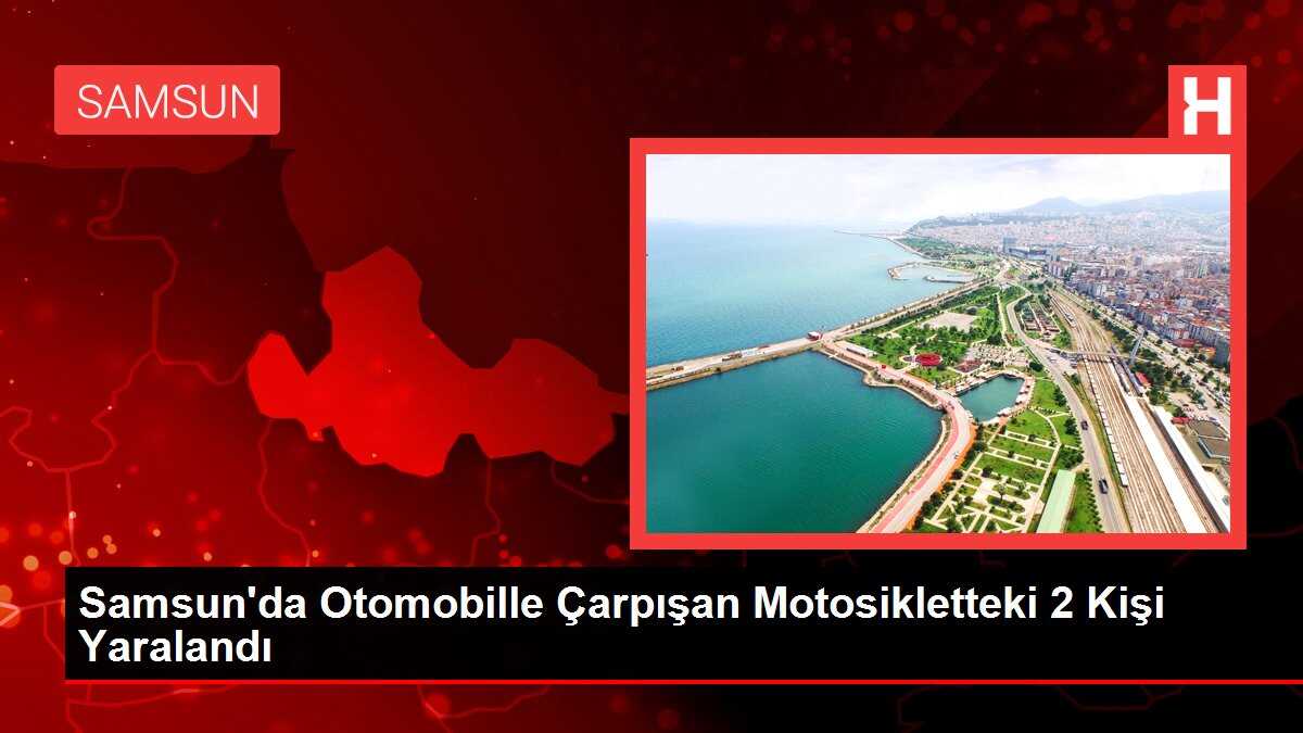 Samsun'da Otomobille Çarpışan Motosikletteki 2 Kişi Yaralandı