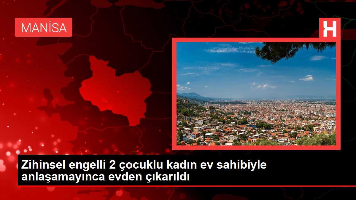 Zihinsel engelli 2 çocuklu kadın ev sahibiyle anlaşamayınca evden çıkarıldı