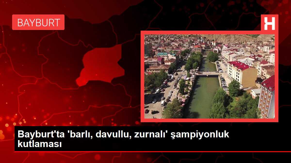 Bayburt'ta 'barlı, davullu, zurnalı' şampiyonluk kutlaması