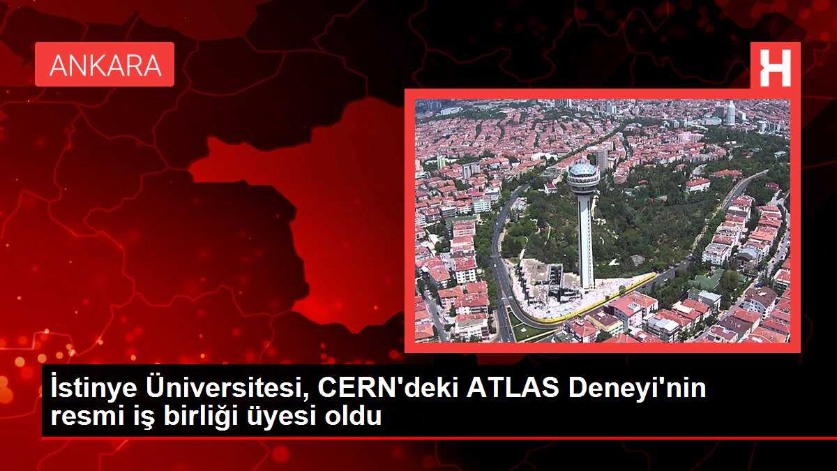 İstinye Üniversitesi, CERN'deki ATLAS Deneyi'nin resmi iş birliği üyesi oldu