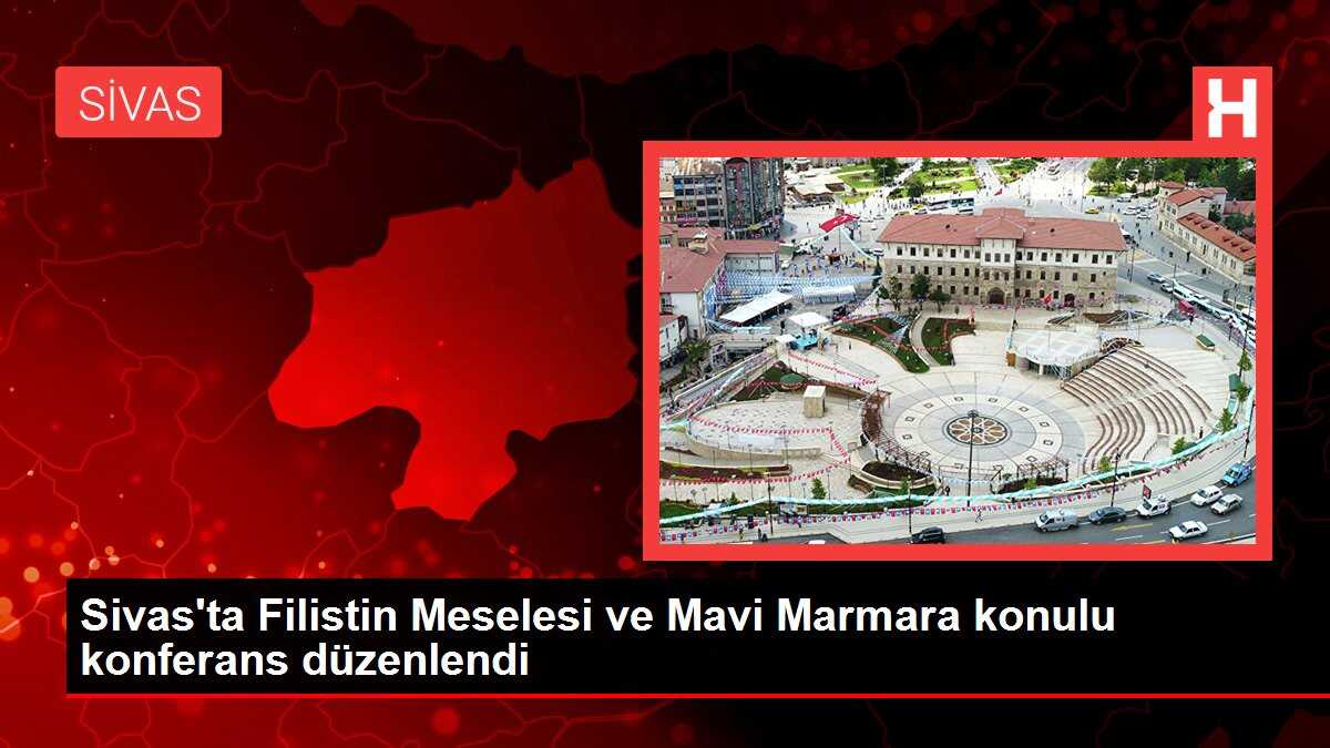 Sivas'ta Filistin Meselesi ve Mavi Marmara konulu konferans düzenlendi