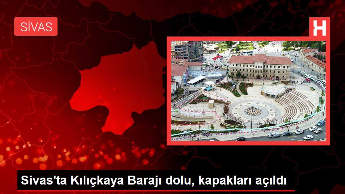Sivas'ta Kılıçkaya Barajı dolu, kapakları açıldı