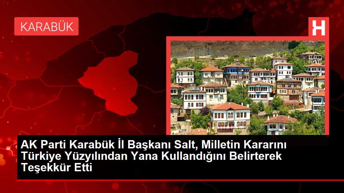 AK Parti Karabük İl Başkanı Salt, Milletin Kararını Türkiye Yüzyılından Yana Kullandığını Belirterek Teşekkür Etti