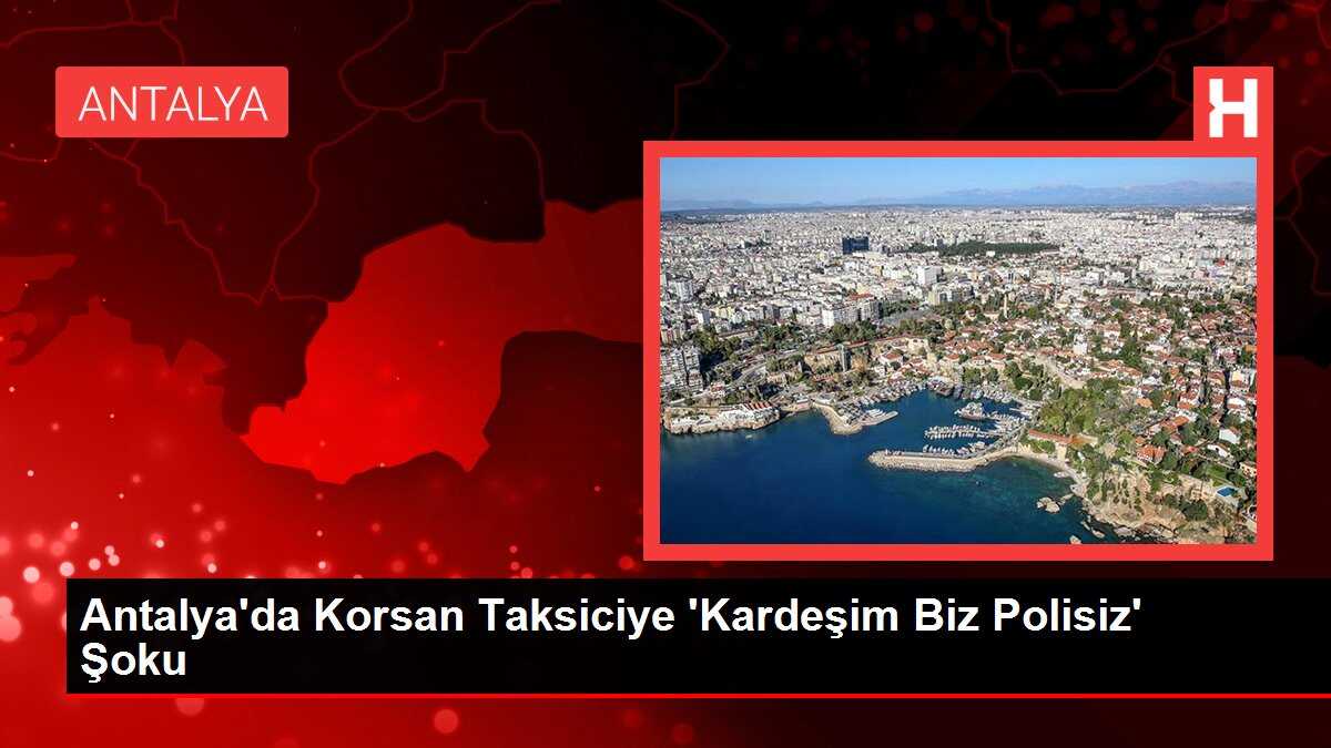Antalya'da Korsan Taksiciye 'Kardeşim Biz Polisiz' Şoku