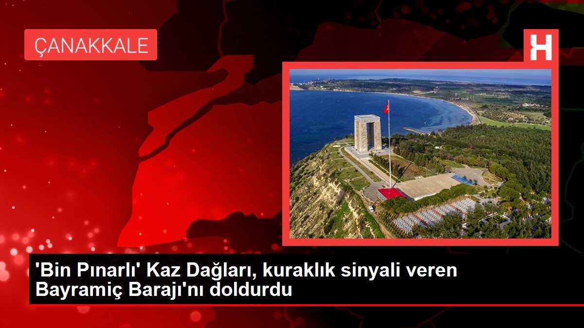 'Bin Pınarlı' Kaz Dağları, kuraklık sinyali veren Bayramiç Barajı'nı doldurdu