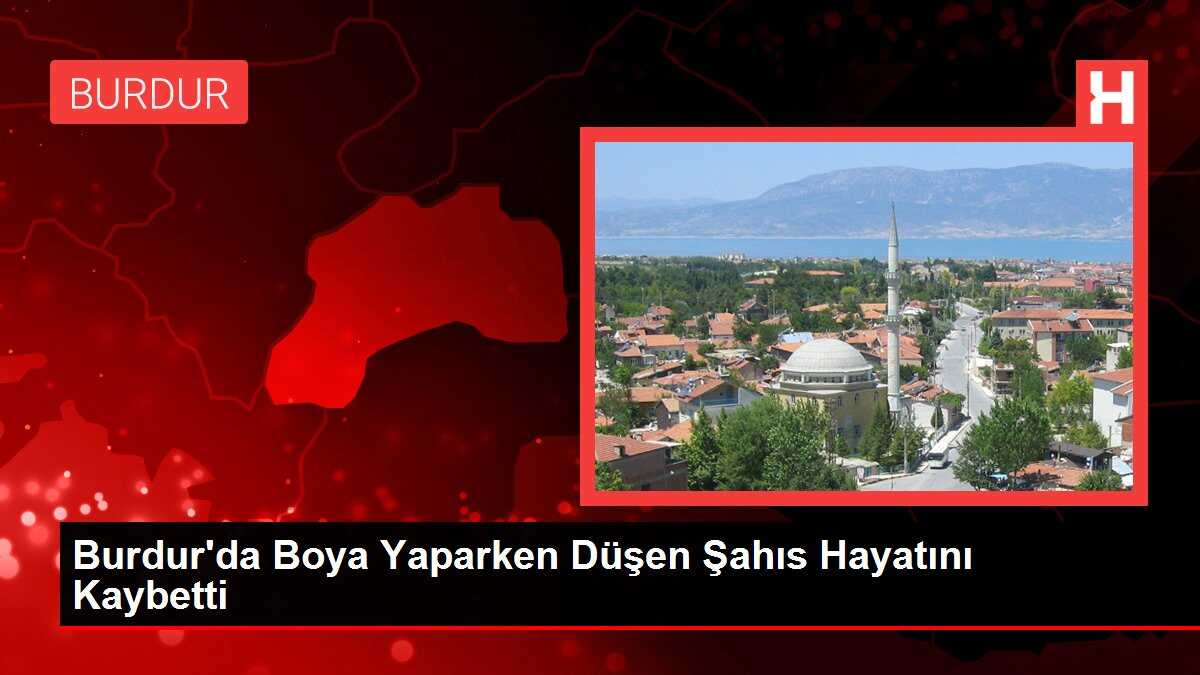 Burdur'da Boya Yaparken Düşen Şahıs Hayatını Kaybetti