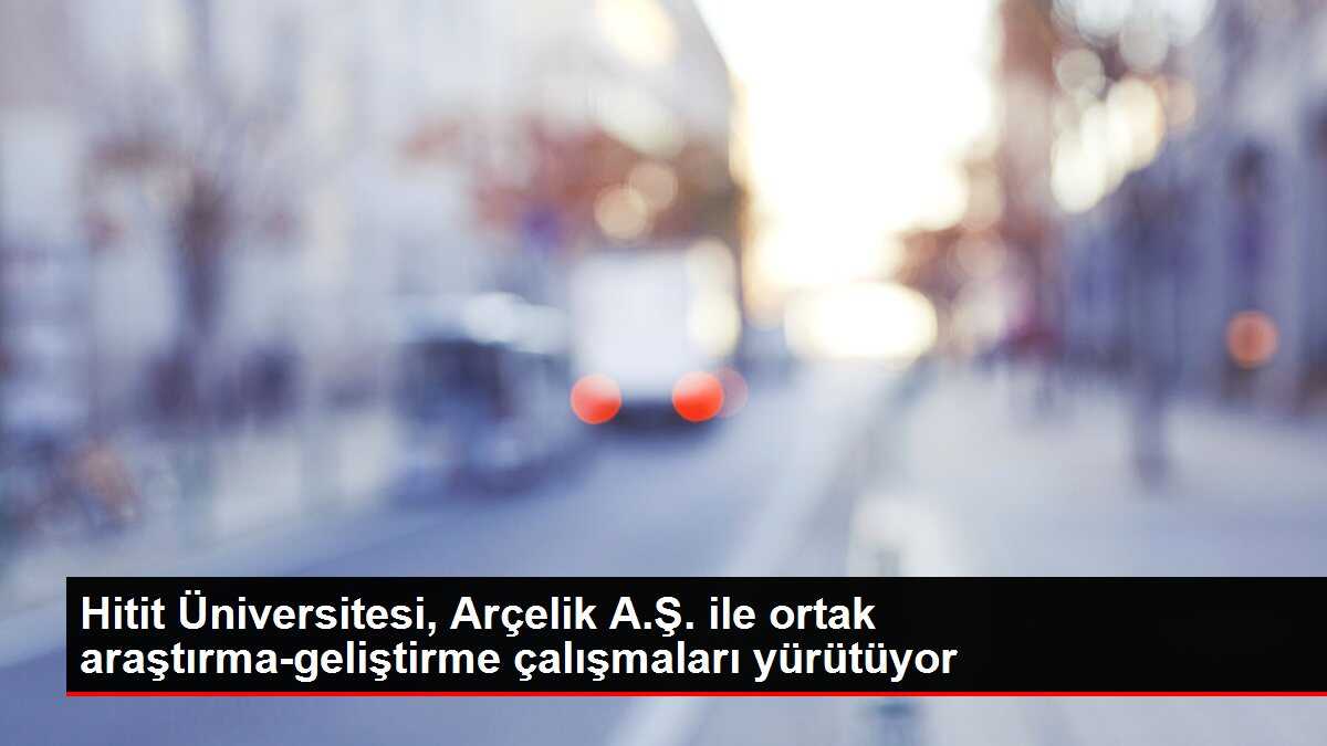 Hitit Üniversitesi, Arçelik A.Ş. ile ortak araştırma-geliştirme çalışmaları yürütüyor