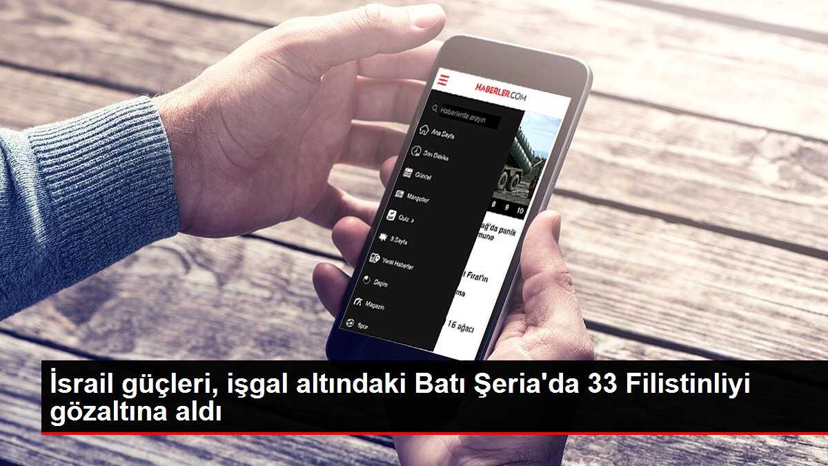 İsrail güçleri, işgal altındaki Batı Şeria'da 33 Filistinliyi gözaltına aldı
