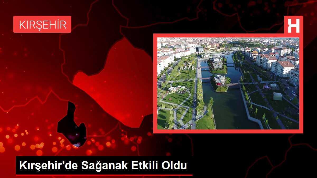 Kırşehir'de Sağanak Etkili Oldu