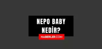 Nepo bebek nedir? Nepo baby ne demek?