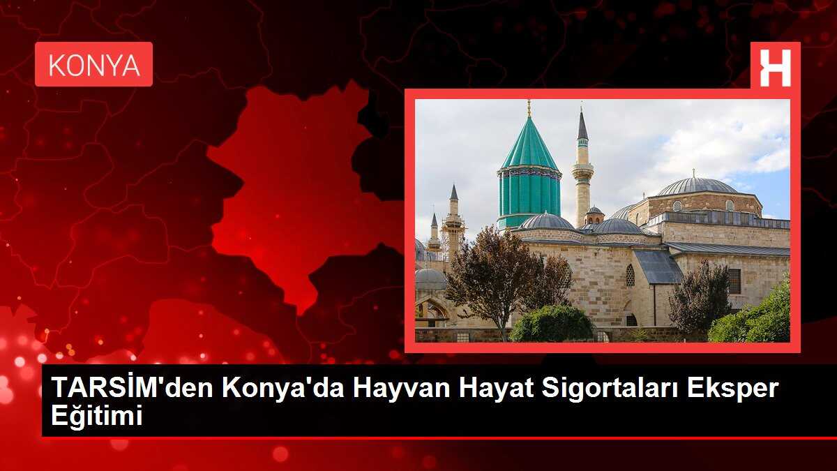 TARSİM'den Konya'da Hayvan Hayat Sigortaları Eksper Eğitimi