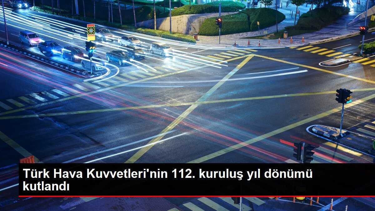 Türk Hava Kuvvetleri'nin 112. kuruluş yıl dönümü kutlandı