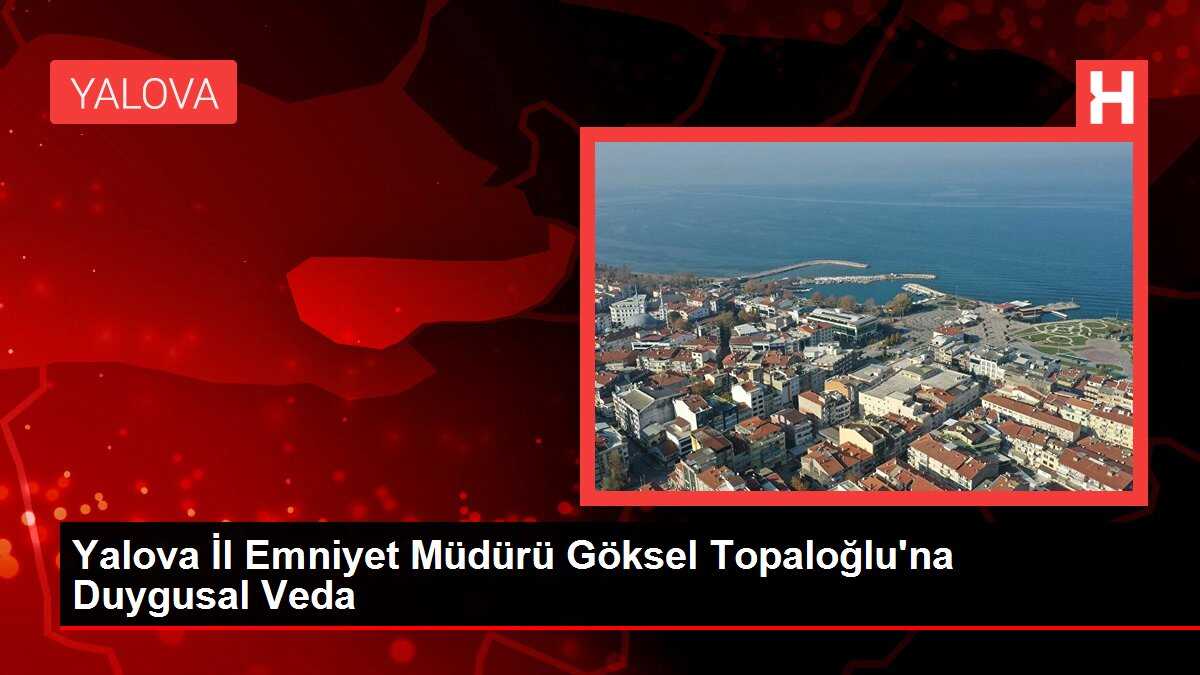 Yalova İl Emniyet Müdürü Göksel Topaloğlu'na Duygusal Veda