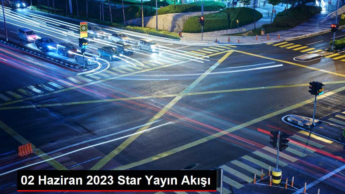 02 Haziran 2023 Star Yayın Akışı