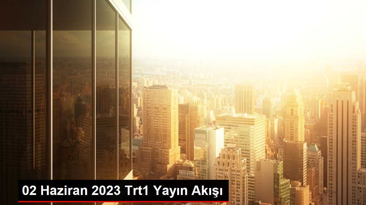 02 Haziran 2023 Trt1 Yayın Akışı