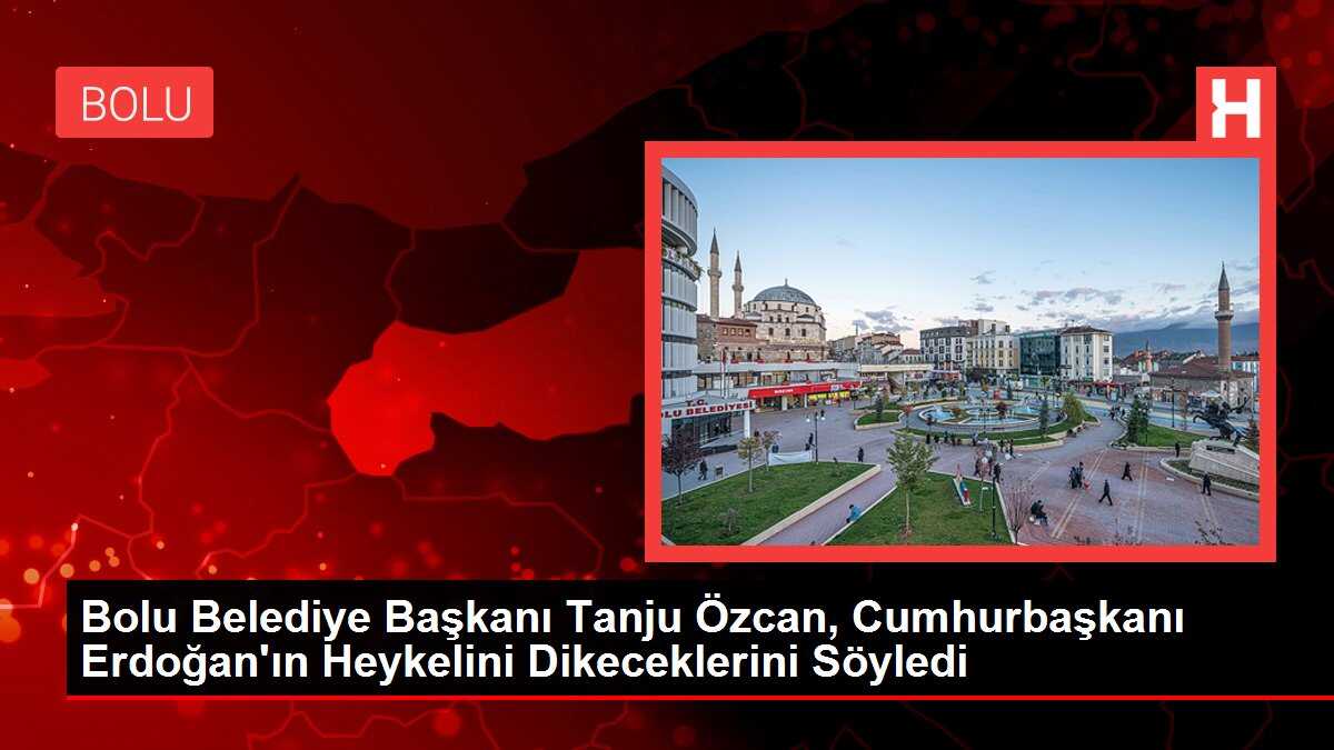 Bolu Belediye Başkanı Tanju Özcan, Cumhurbaşkanı Erdoğan'ın Heykelini Dikeceklerini Söyledi