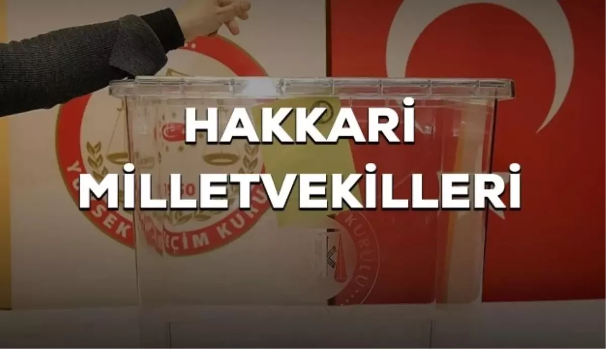 Hakkari kaç milletvekili çıkarıyor? Hakkari milletvekilleri sayısı kaç? 28. Dönem Hakkari AK Parti ve CHP milletvekil listesi