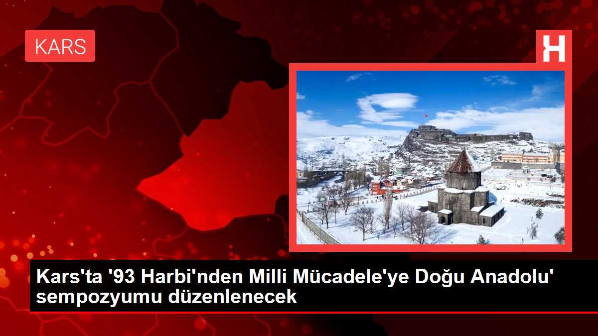 Kars'ta '93 Harbi'nden Milli Mücadele'ye Doğu Anadolu' sempozyumu düzenlenecek