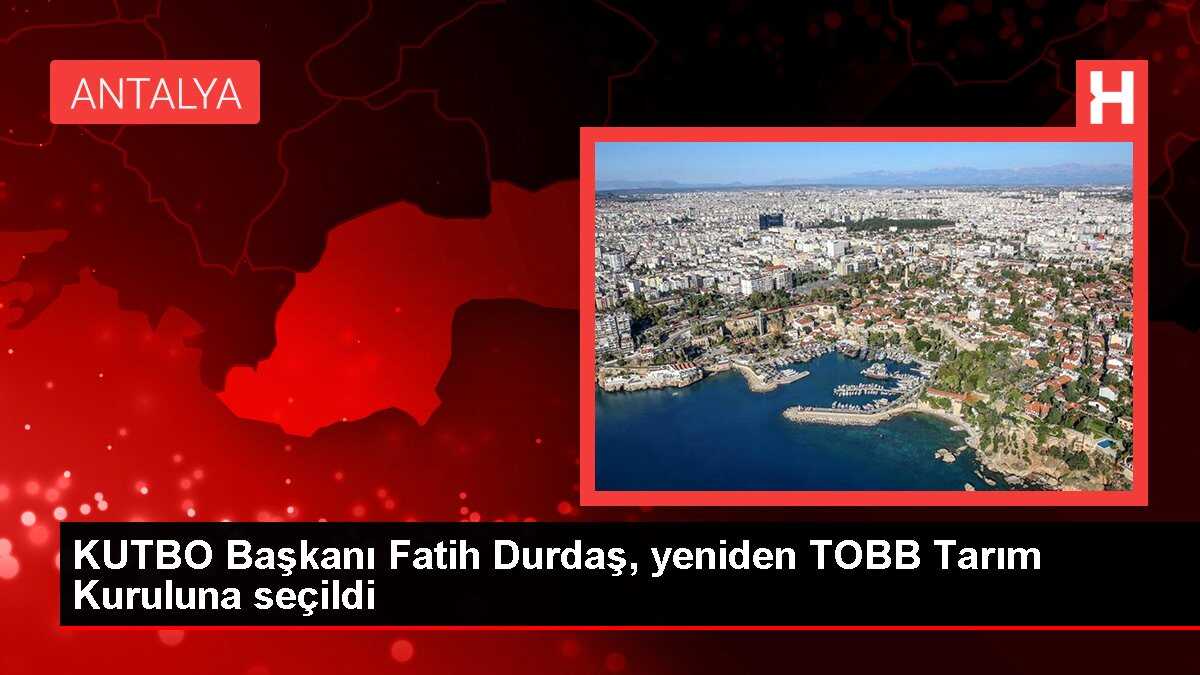 KUTBO Başkanı Fatih Durdaş, TOBB Tarım Kurulu'na yeniden seçildi