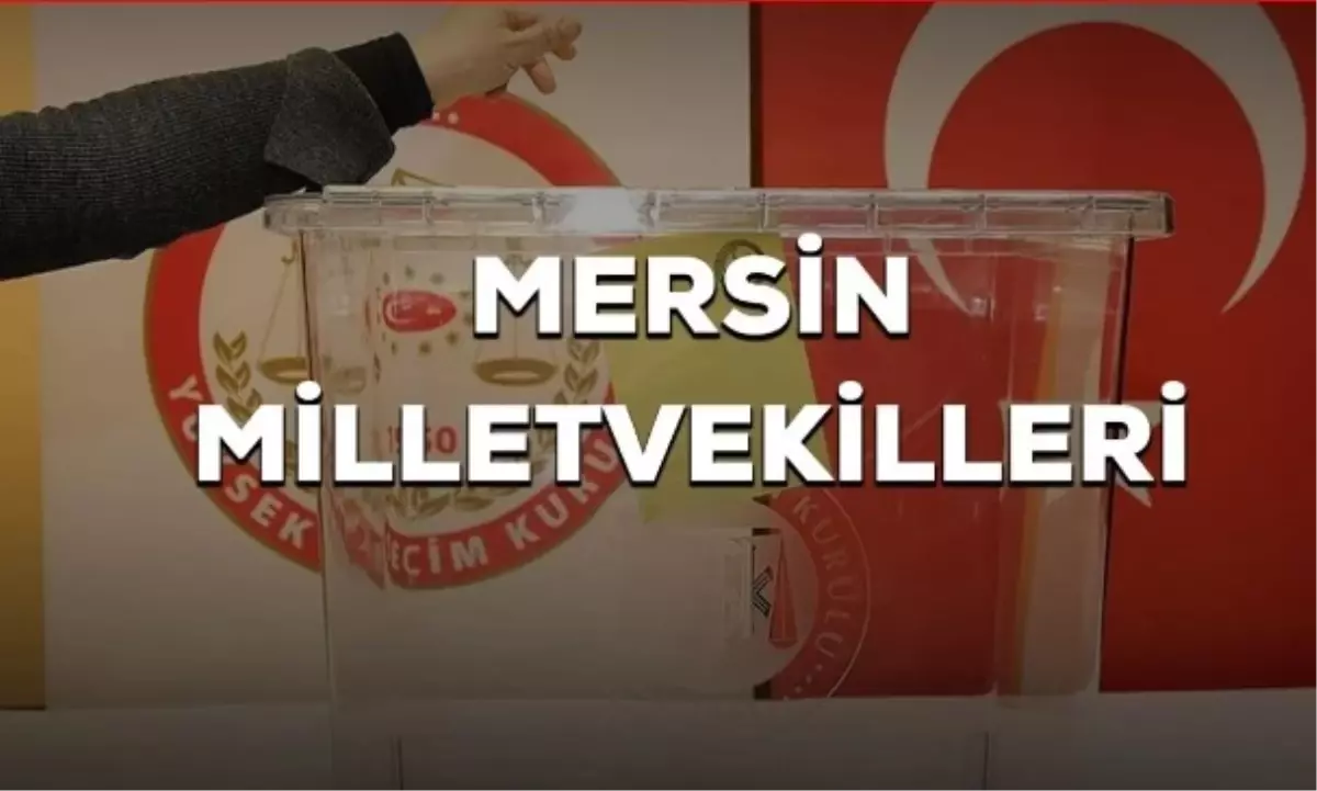 Mersin kaç milletvekili çıkarıyor? Mersin milletvekilleri sayısı kaç? 28. Dönem Mersin AK Parti ve CHP milletvekil listesi