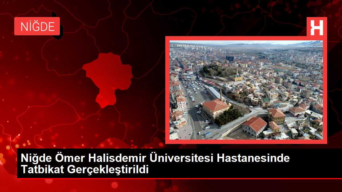 Niğde Ömer Halisdemir Üniversitesi Hastanesinde Tatbikat Gerçekleştirildi