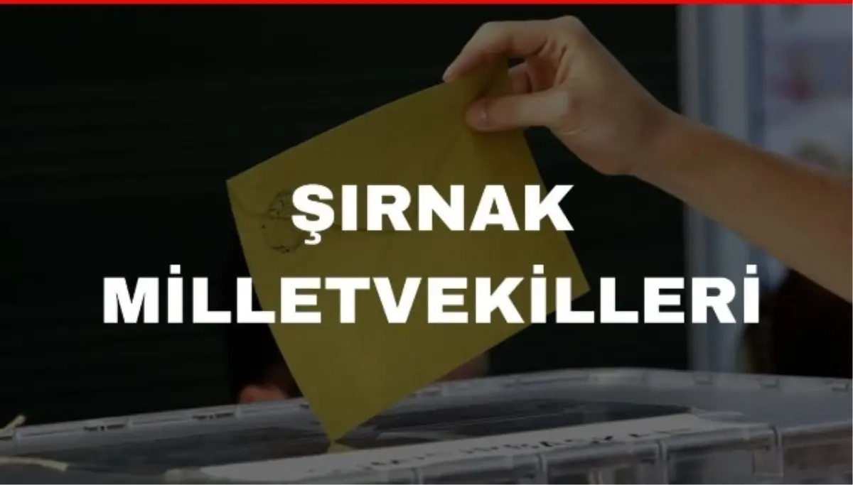 Şırnak kaç milletvekili çıkarıyor? Şırnak milletvekilleri sayısı kaç? 28. Dönem Şırnak AK Parti ve CHP milletvekil listesi