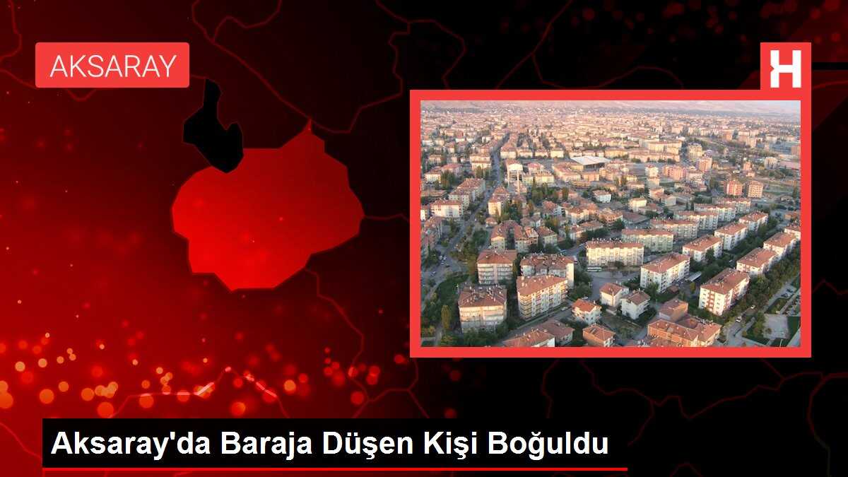 Aksaray'da Baraja Düşen Kişi Boğuldu